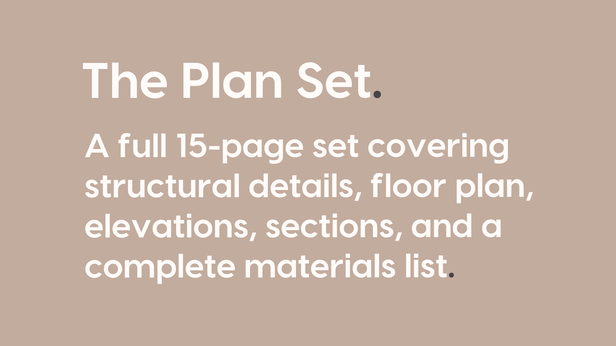 The Plan Set. A full 15-page set covering structural details, floor plan, elevations, sections, and a complete materials list.