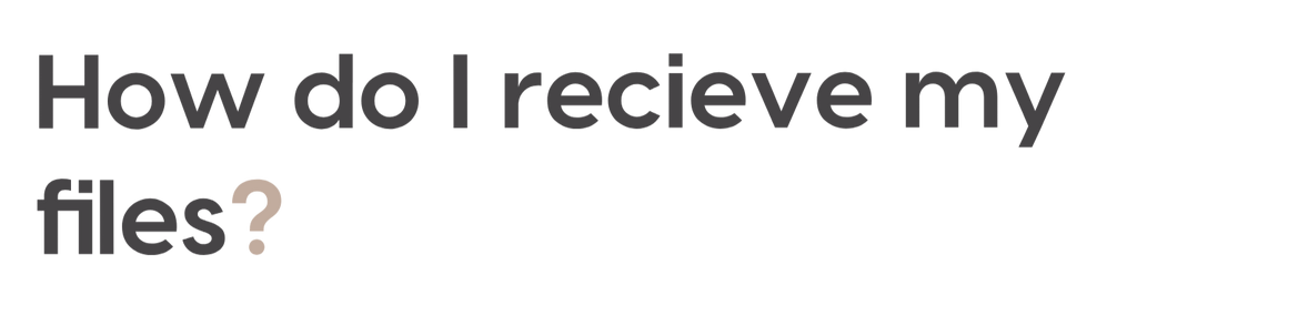 How do i receive my files?